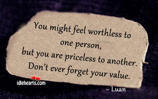 You might feel worthless to one person, but… Luan Picture Quote