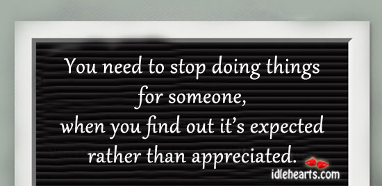 You need to stop doing things for someone. Image
