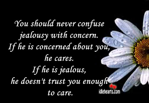 You should never confuse jealousy with concern. Image