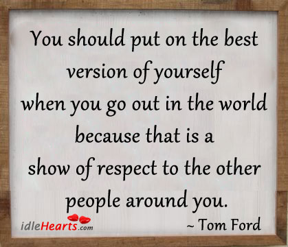 You should put on the best version of yourself Tom Ford Picture Quote