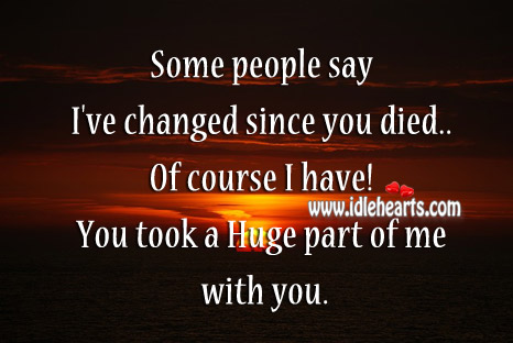 Of course I have! you took a huge part of me with you. Image