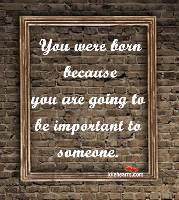 You were born because you are going to Image