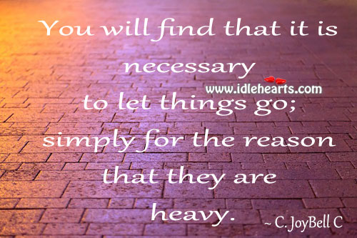 You will find that it is necessary to let things go. Image