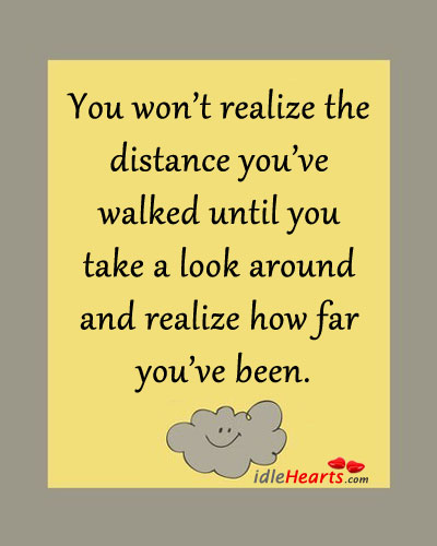 You won’t realize the distance you’ve walked until… Image