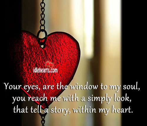 Your eyes, are the window to my soul, you reach me with. Heart Quotes Image