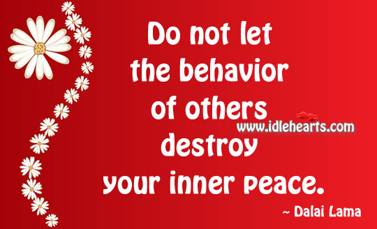 Do not let the behavior of others destroy your inner peace. Dalai Lama Picture Quote