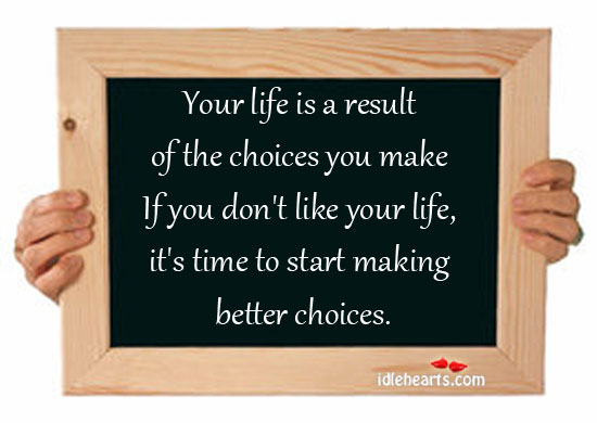 Your life is a result of the choices you make Image