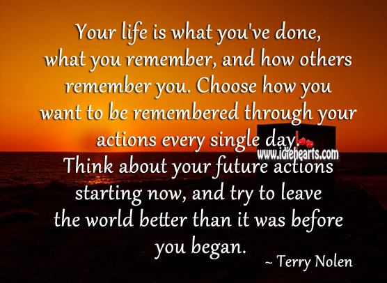 Your life is how others remember you Terry Nolen Picture Quote