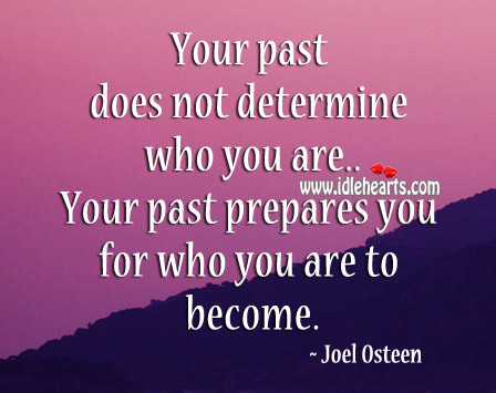 Your past prepares you for who you are to become. Image
