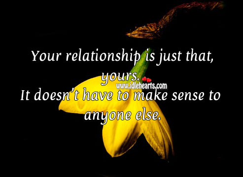Your relationship doesnt have to make sense to anyone else. Relationship Advice Image