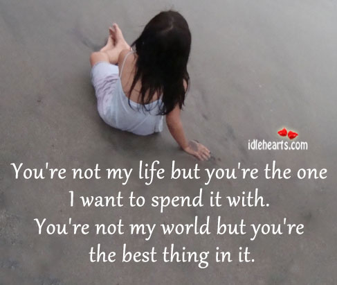 You’re not my life but you’re the one I want to spend it with. Image