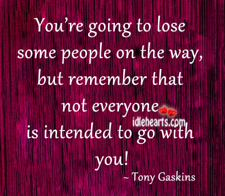 You’re going to lose some people on the way Tony Gaskins Picture Quote