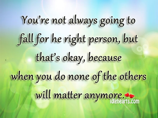 You’re not always going to fall for he right person Image