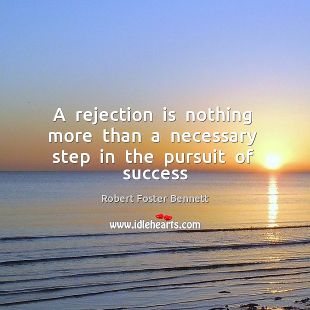A  rejection  is  nothing  more  than  a  necessary  step  in  the  pursuit  of  success Robert Foster Bennett Picture Quote