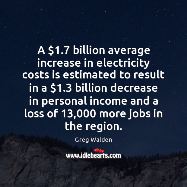 A $1.7 billion average increase in electricity costs is estimated to result in Income Quotes Image