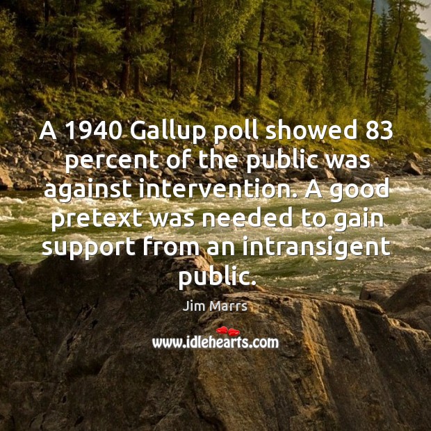 A 1940 Gallup poll showed 83 percent of the public was against intervention. A Jim Marrs Picture Quote