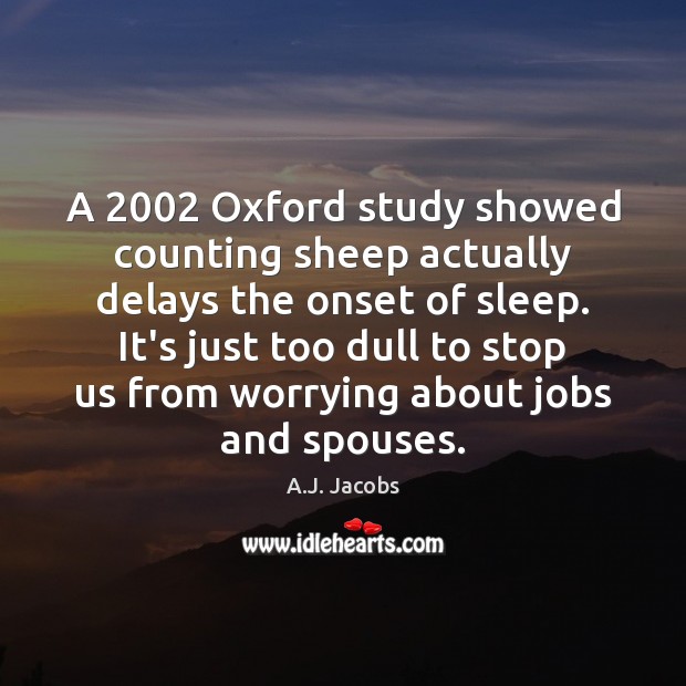 A 2002 Oxford study showed counting sheep actually delays the onset of sleep. A.J. Jacobs Picture Quote