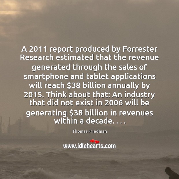 A 2011 report produced by Forrester Research estimated that the revenue generated through Thomas Friedman Picture Quote