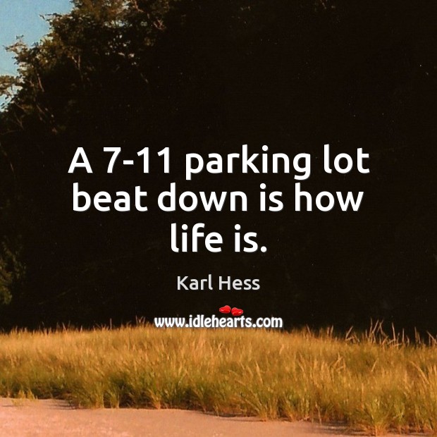 A 7-11 parking lot beat down is how life is. Karl Hess Picture Quote