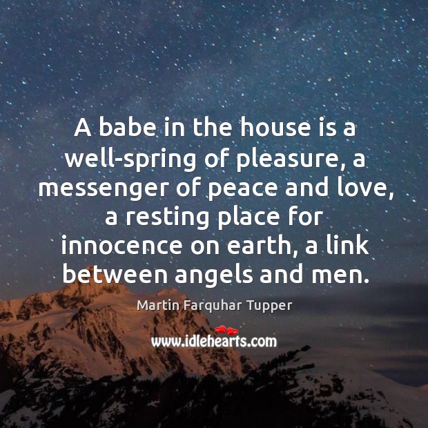 A babe in the house is a well-spring of pleasure Martin Farquhar Tupper Picture Quote