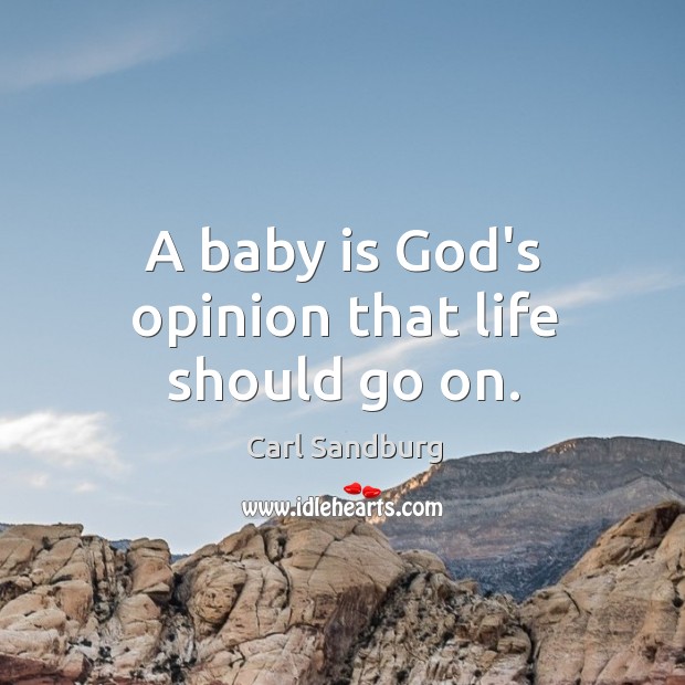 A baby is God’s opinion that life should go on. Carl Sandburg Picture Quote
