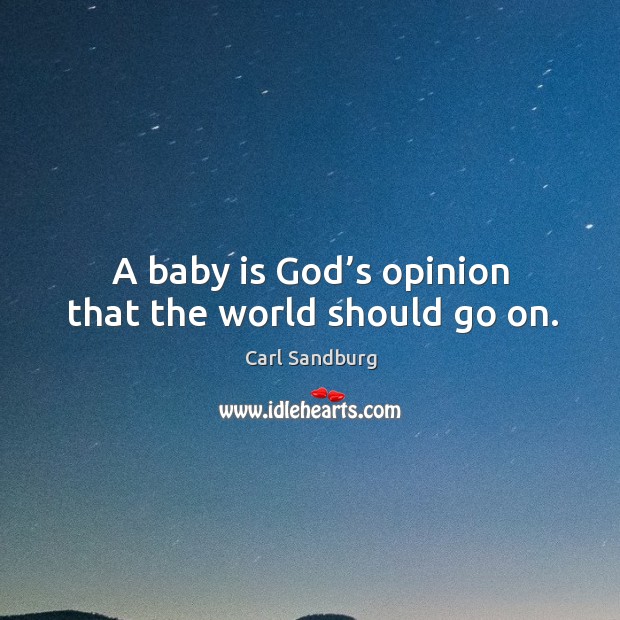 A baby is God’s opinion that the world should go on. Carl Sandburg Picture Quote
