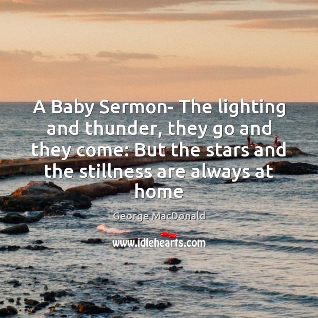 A Baby Sermon- The lighting and thunder, they go and they come: George MacDonald Picture Quote