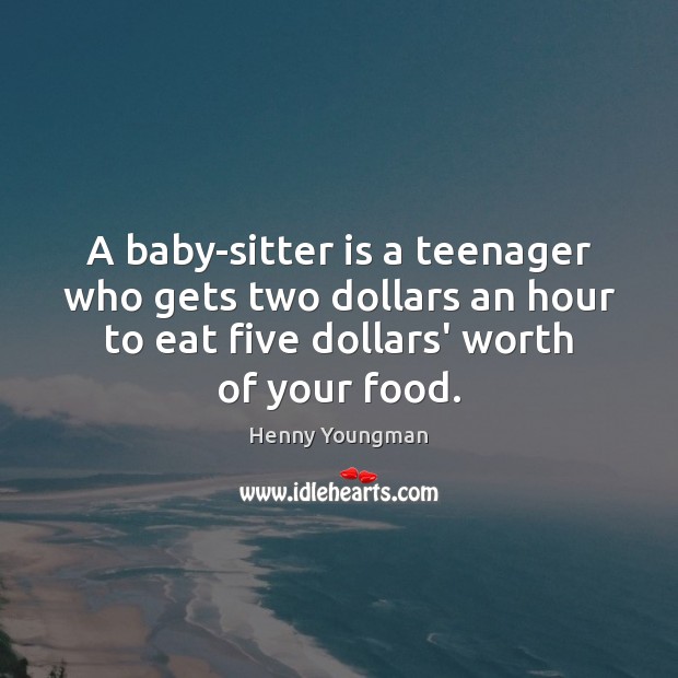 A baby-sitter is a teenager who gets two dollars an hour to Image