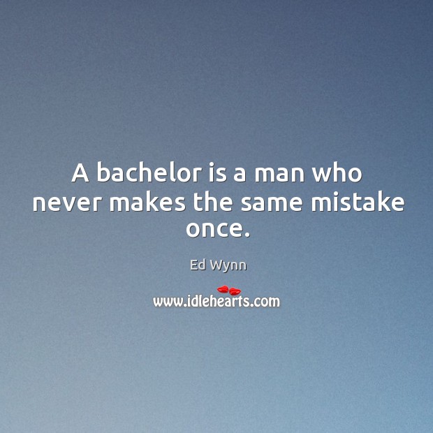A bachelor is a man who never makes the same mistake once. Image