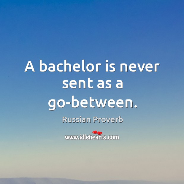 A bachelor is never sent as a go-between. Russian Proverbs Image