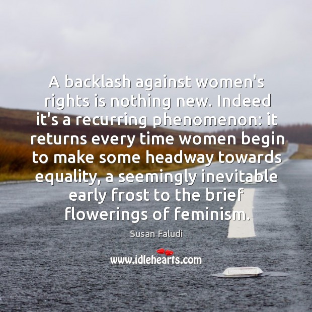 A backlash against women’s rights is nothing new. Indeed it’s a recurring Susan Faludi Picture Quote