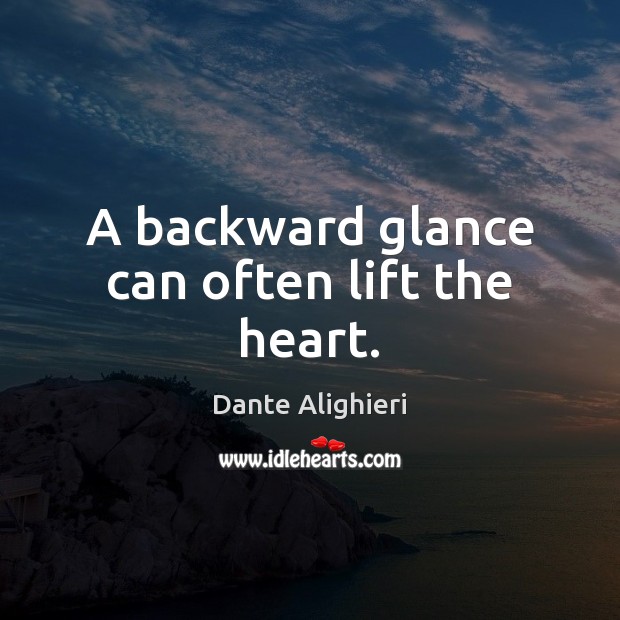 A backward glance can often lift the heart. Dante Alighieri Picture Quote