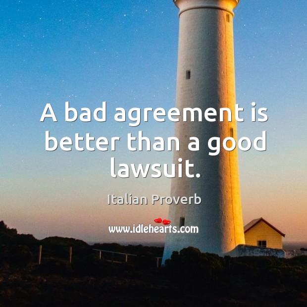 A bad agreement is better than a good lawsuit. Italian Proverbs Image