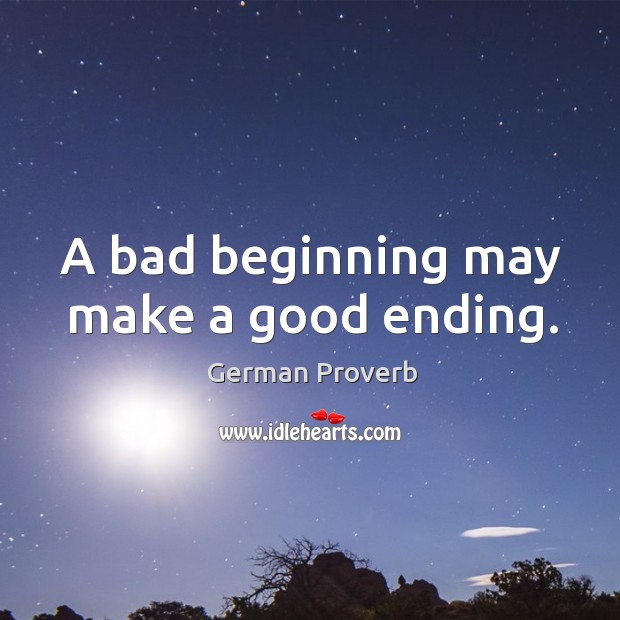 A bad beginning may make a good ending. German Proverbs Image