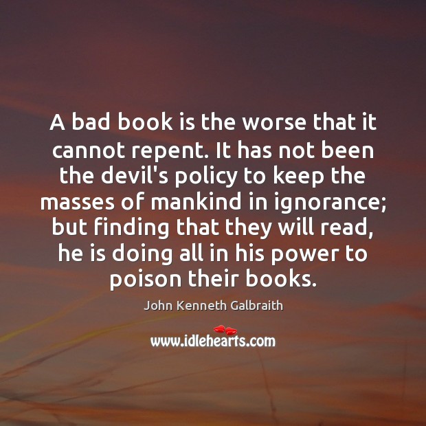 A bad book is the worse that it cannot repent. It has John Kenneth Galbraith Picture Quote