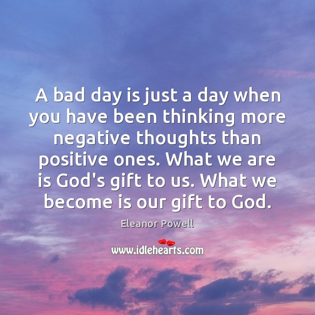 A bad day is just a day when you have been thinking Gift Quotes Image