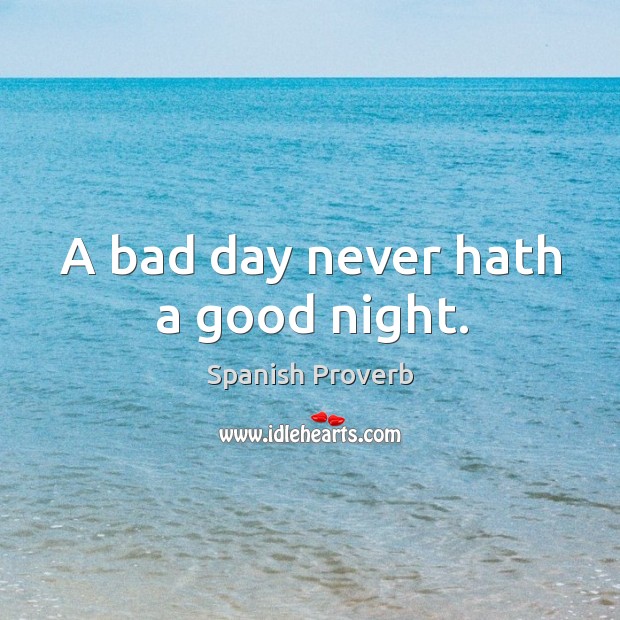 A bad day never hath a good night. Good Night Quotes Image