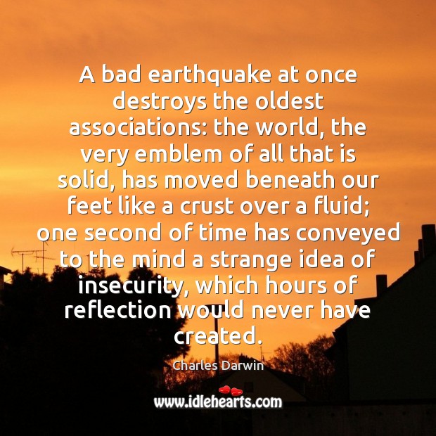 A bad earthquake at once destroys the oldest associations: the world, the Charles Darwin Picture Quote