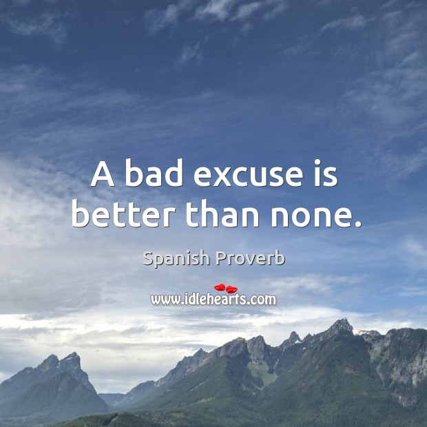 A bad excuse is better than none. Spanish Proverbs Image