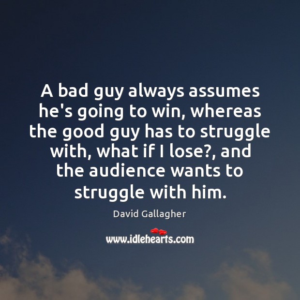 A bad guy always assumes he’s going to win, whereas the good David Gallagher Picture Quote