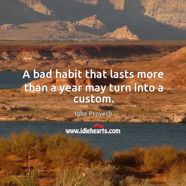 A bad habit that lasts more than a year may turn into a custom. Igbo Proverbs Image