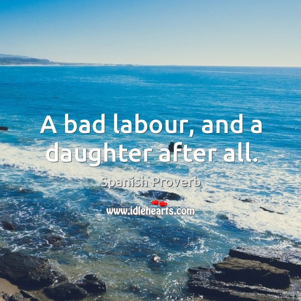 A bad labour, and a daughter after all. Spanish Proverbs Image