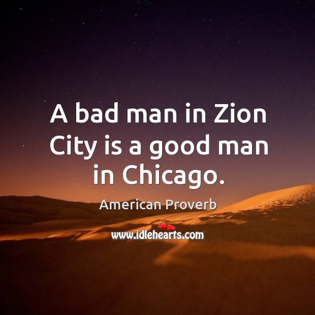A bad man in zion city is a good man in chicago. American Proverbs Image