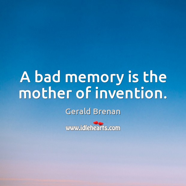 A bad memory is the mother of invention. Gerald Brenan Picture Quote