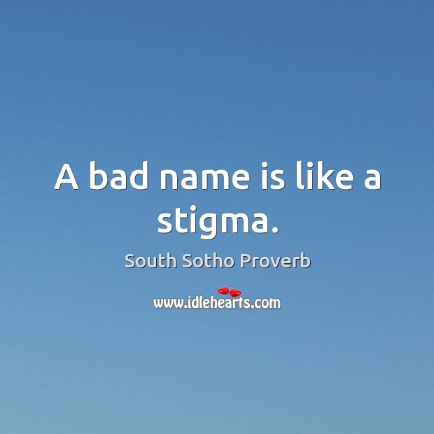A bad name is like a stigma. South Sotho Proverbs Image