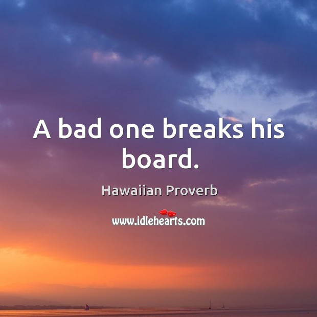 A bad one breaks his board. Hawaiian Proverbs Image