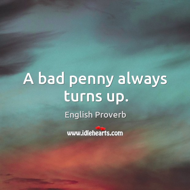 A bad penny always turns up. English Proverbs Image