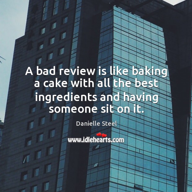 A bad review is like baking a cake with all the best ingredients and having someone sit on it. Image
