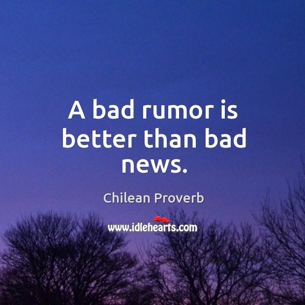 A bad rumor is better than bad news. Image