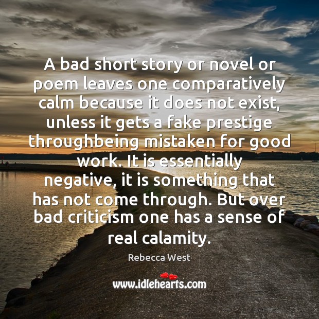 A bad short story or novel or poem leaves one comparatively calm Rebecca West Picture Quote